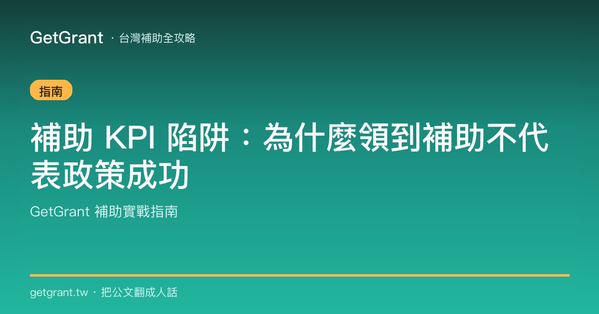 補助 KPI 陷阱:為什麼領到補助不代表政策成功